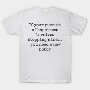 "If Your Pursuit of Happiness Involves Stopping Mine" Graphic T-Shirt